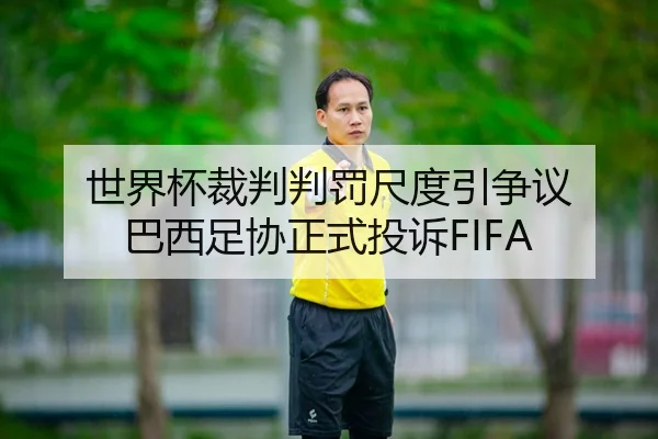 世界杯裁判判罚尺度引争议 巴西足协正式投诉FIFA